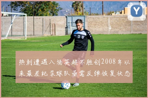 热刺遭遇八场英超不胜创2008年以来最差纪录球队亟需反弹恢复状态
